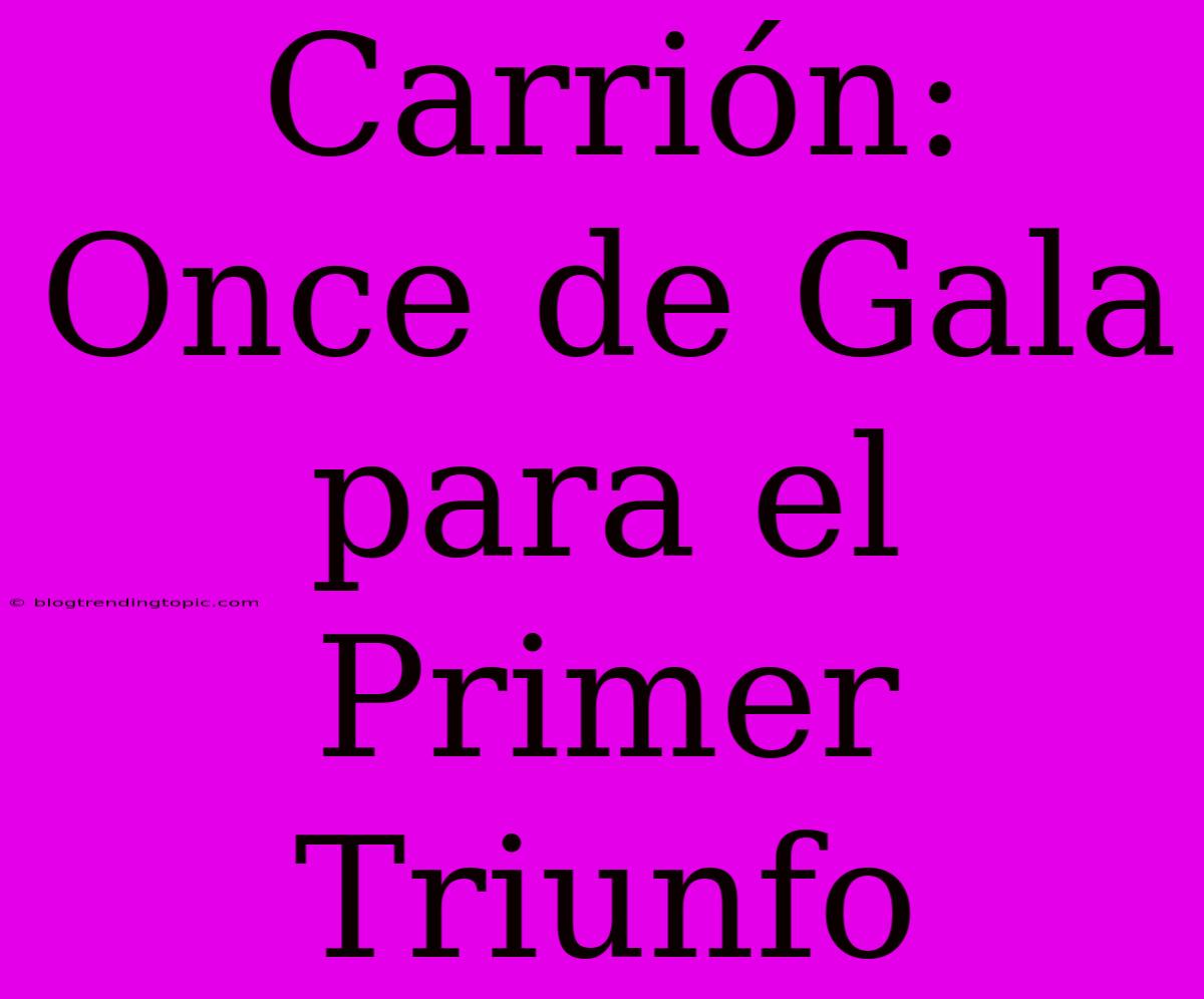 Carrión: Once De Gala Para El Primer Triunfo