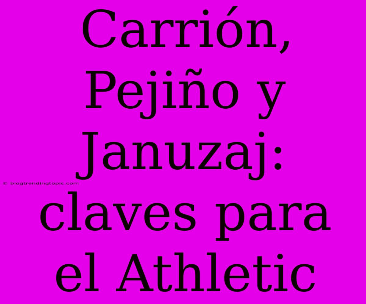 Carrión, Pejiño Y Januzaj: Claves Para El Athletic