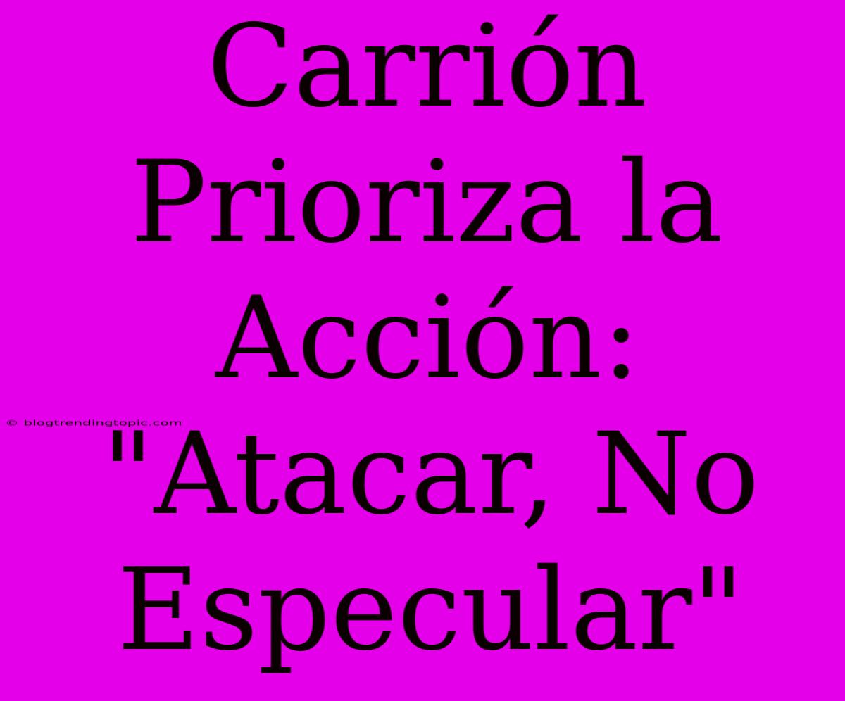 Carrión Prioriza La Acción: 