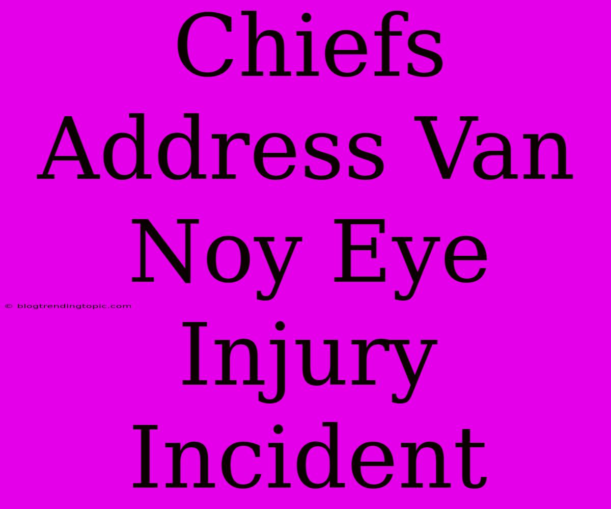 Chiefs Address Van Noy Eye Injury Incident