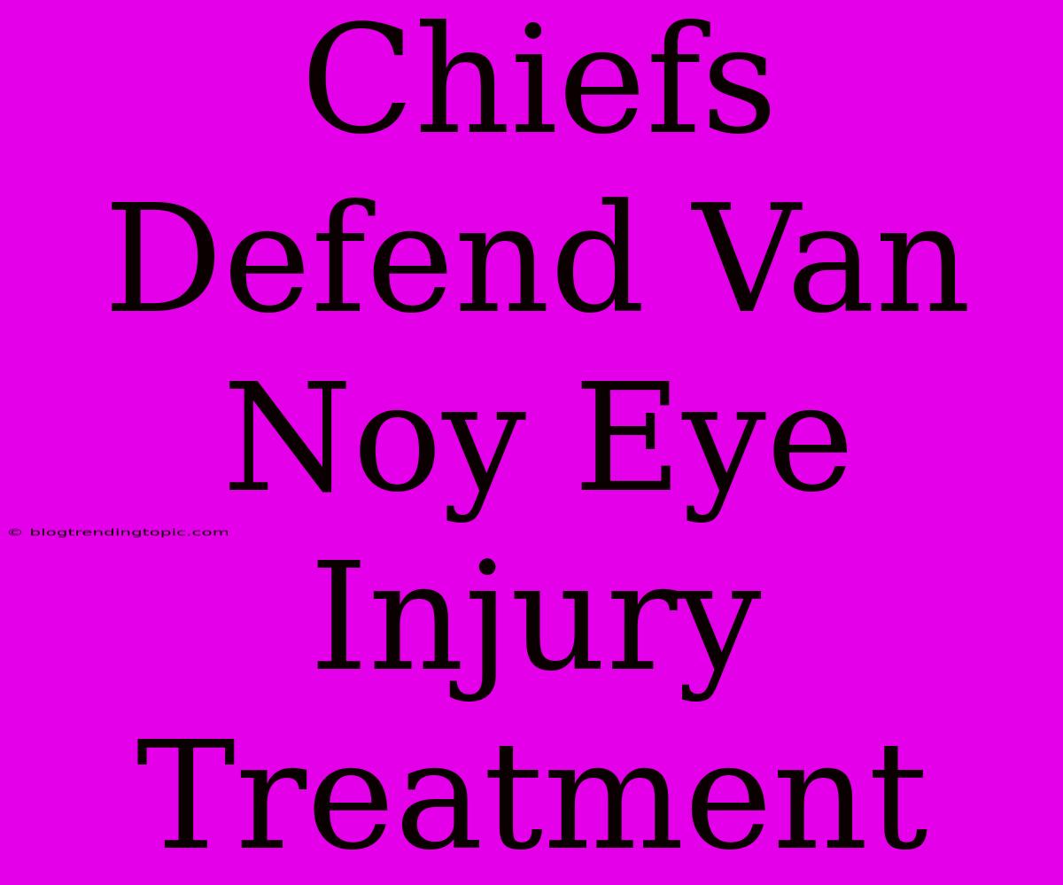 Chiefs Defend Van Noy Eye Injury Treatment