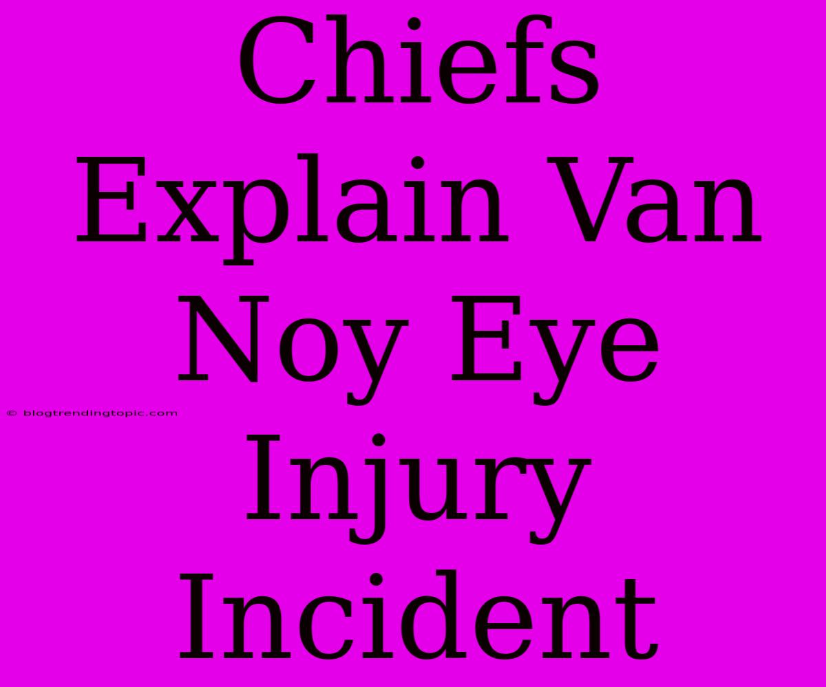 Chiefs Explain Van Noy Eye Injury Incident