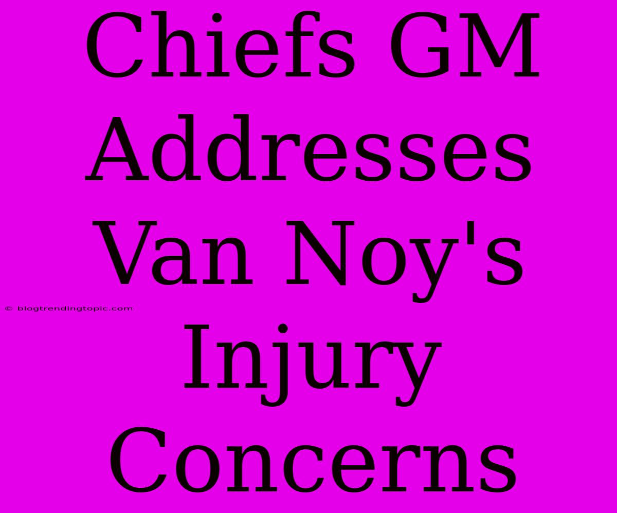 Chiefs GM Addresses Van Noy's Injury Concerns