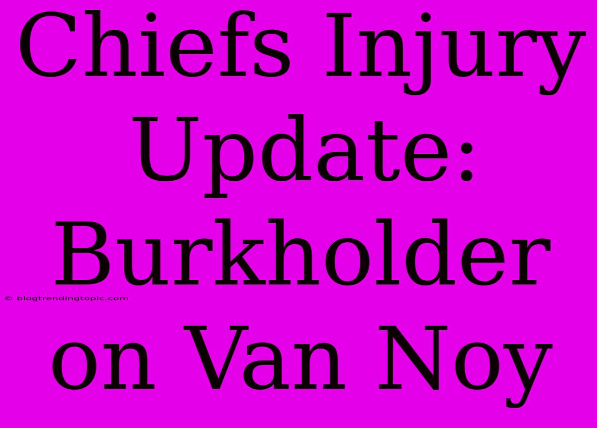 Chiefs Injury Update: Burkholder On Van Noy