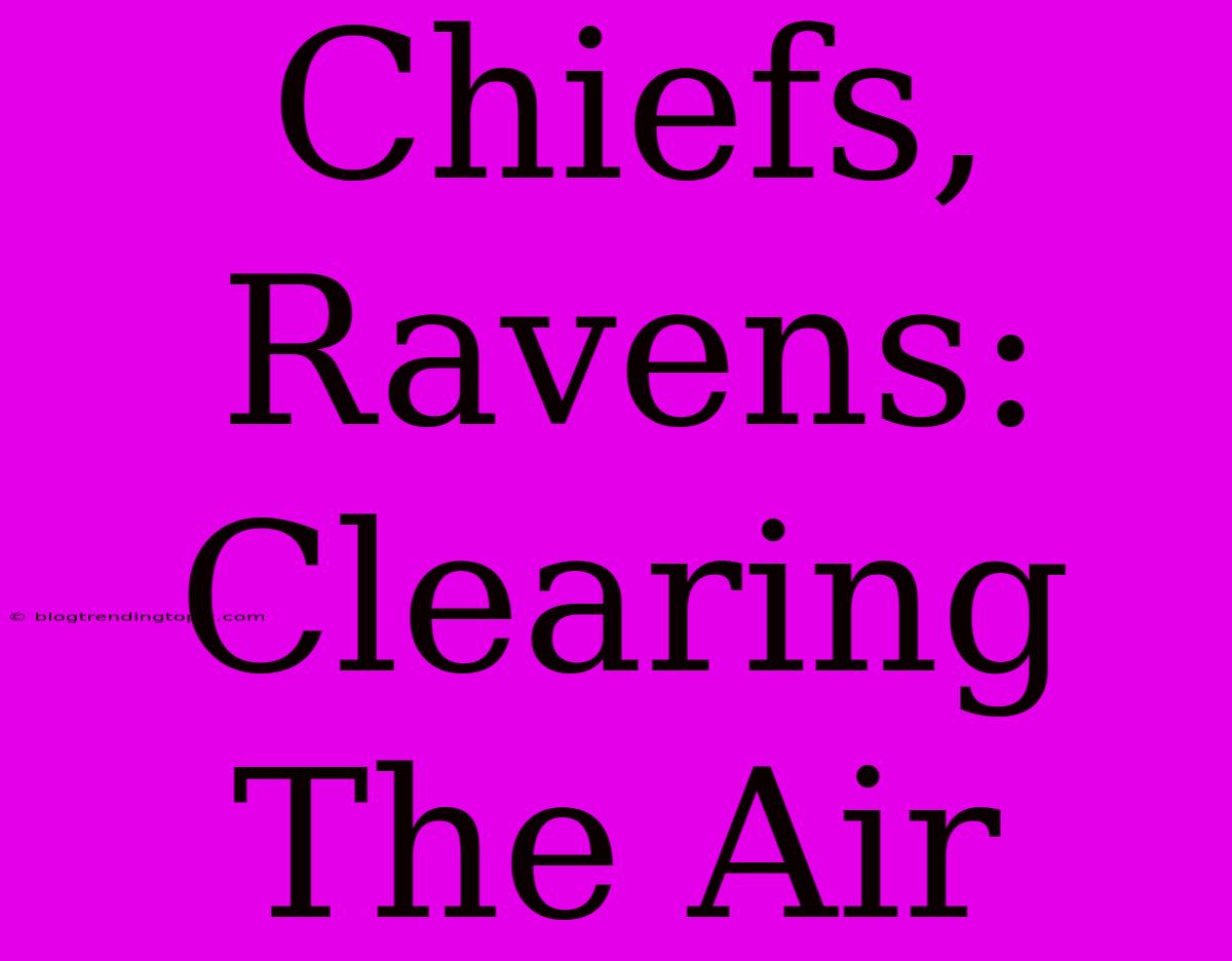 Chiefs, Ravens: Clearing The Air