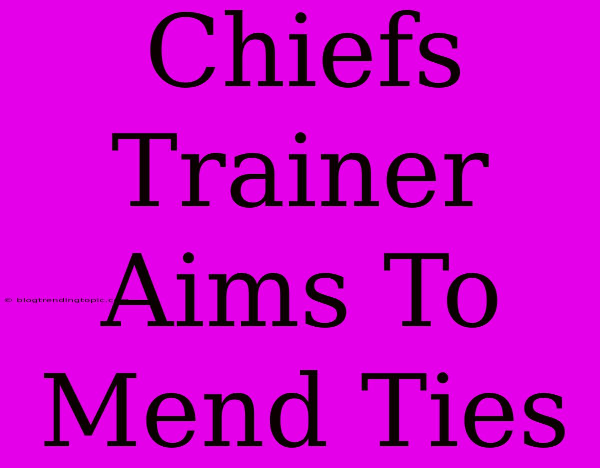 Chiefs Trainer Aims To Mend Ties