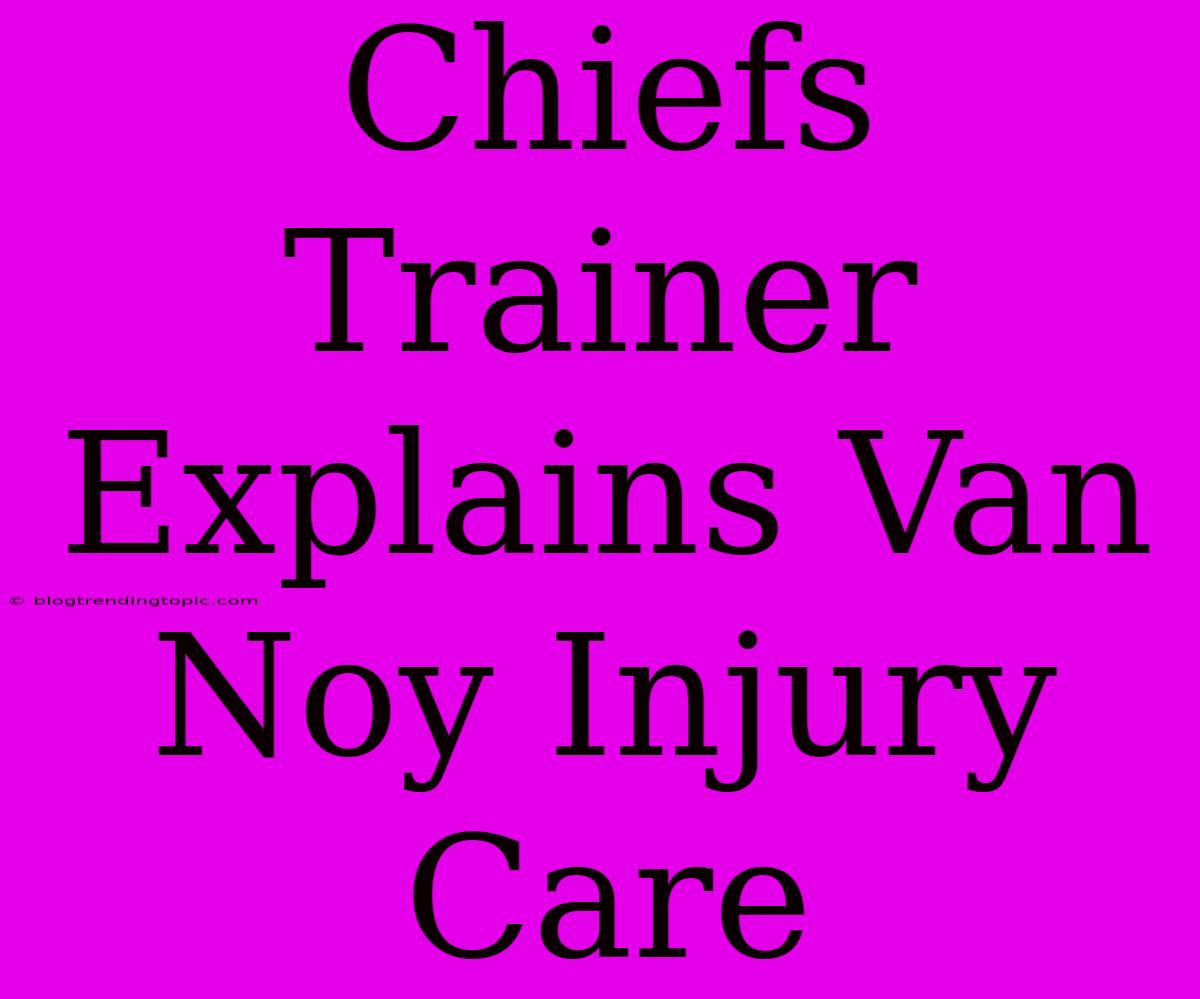 Chiefs Trainer Explains Van Noy Injury Care