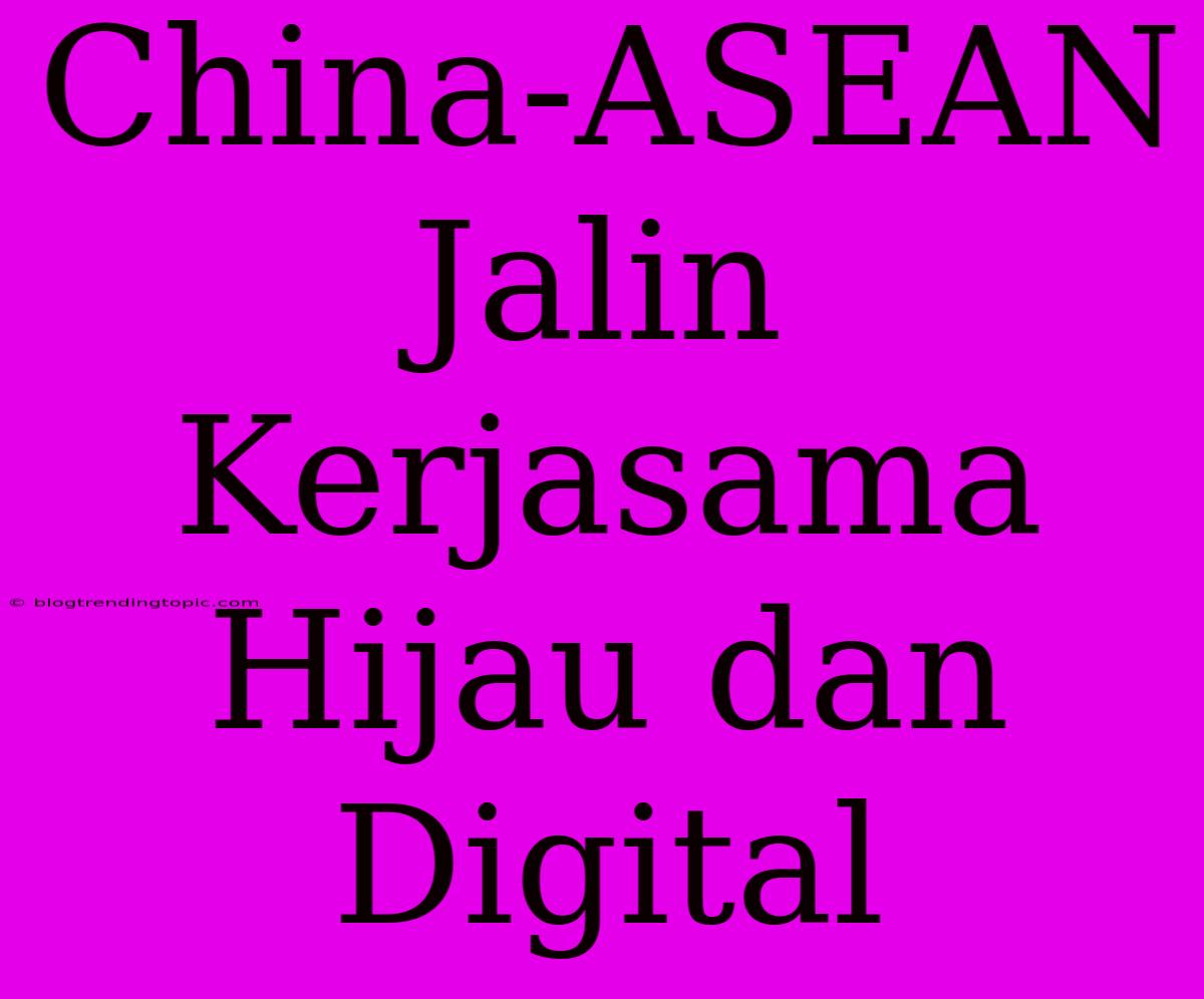 China-ASEAN Jalin Kerjasama Hijau Dan Digital