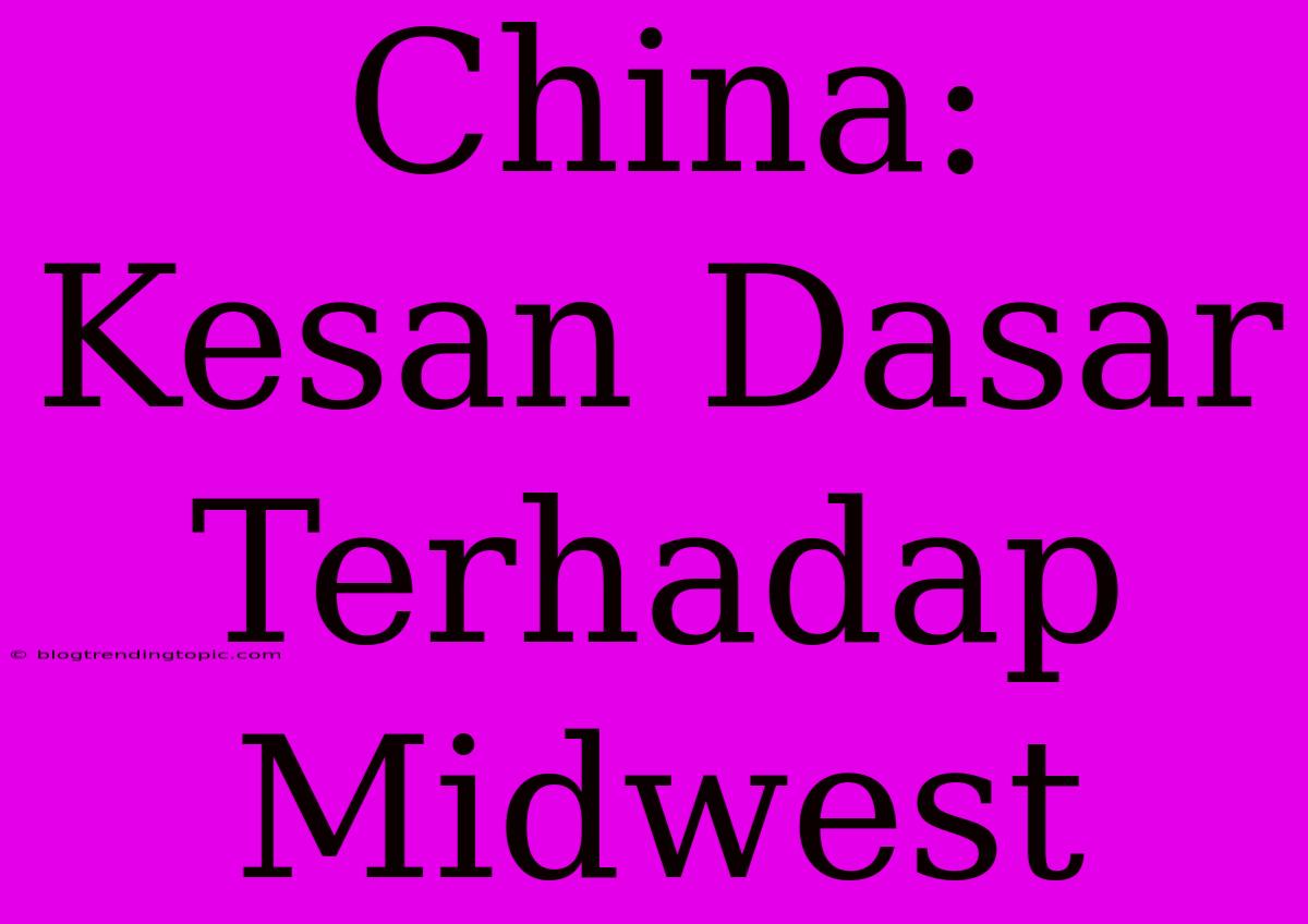 China: Kesan Dasar Terhadap Midwest