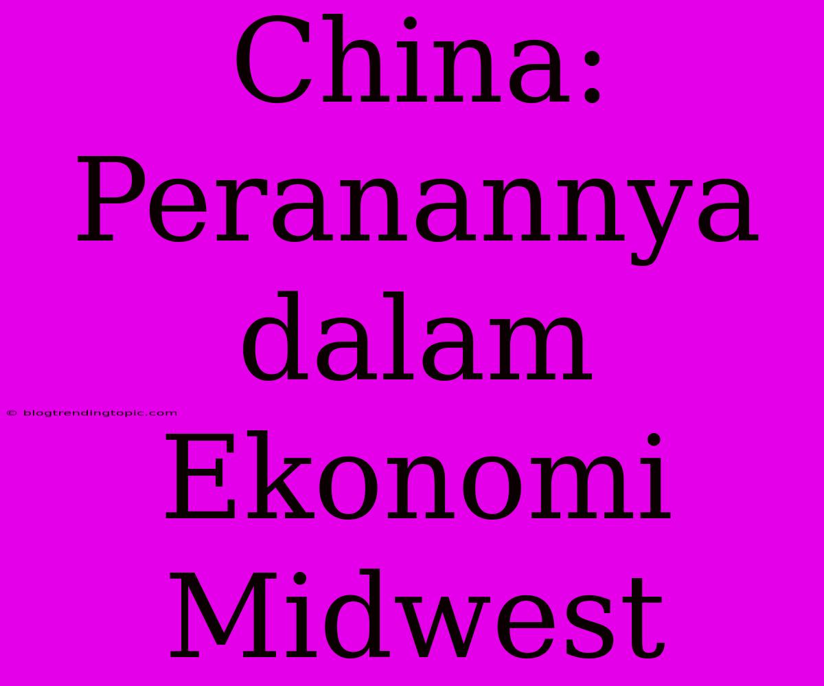 China: Peranannya Dalam Ekonomi Midwest