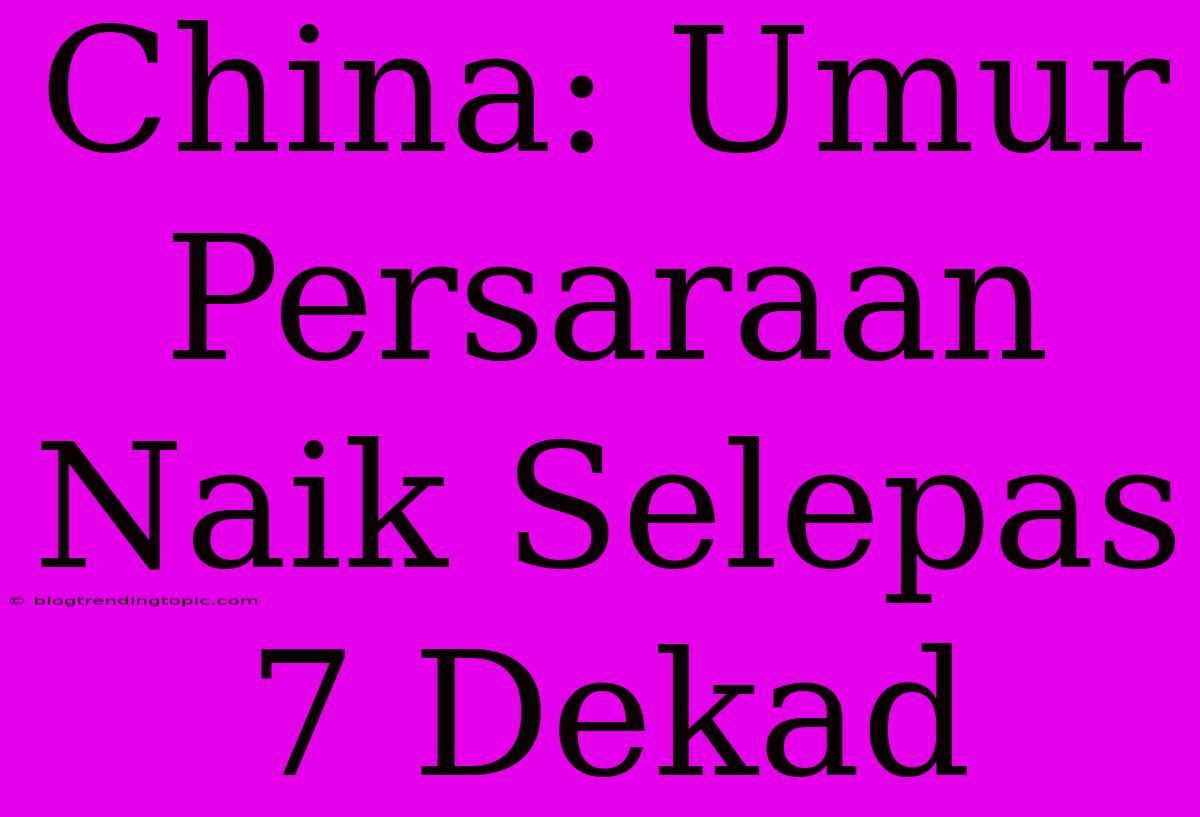 China: Umur Persaraan Naik Selepas 7 Dekad