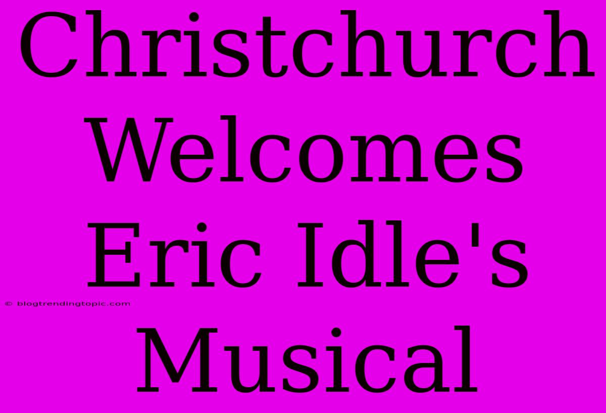 Christchurch Welcomes Eric Idle's Musical