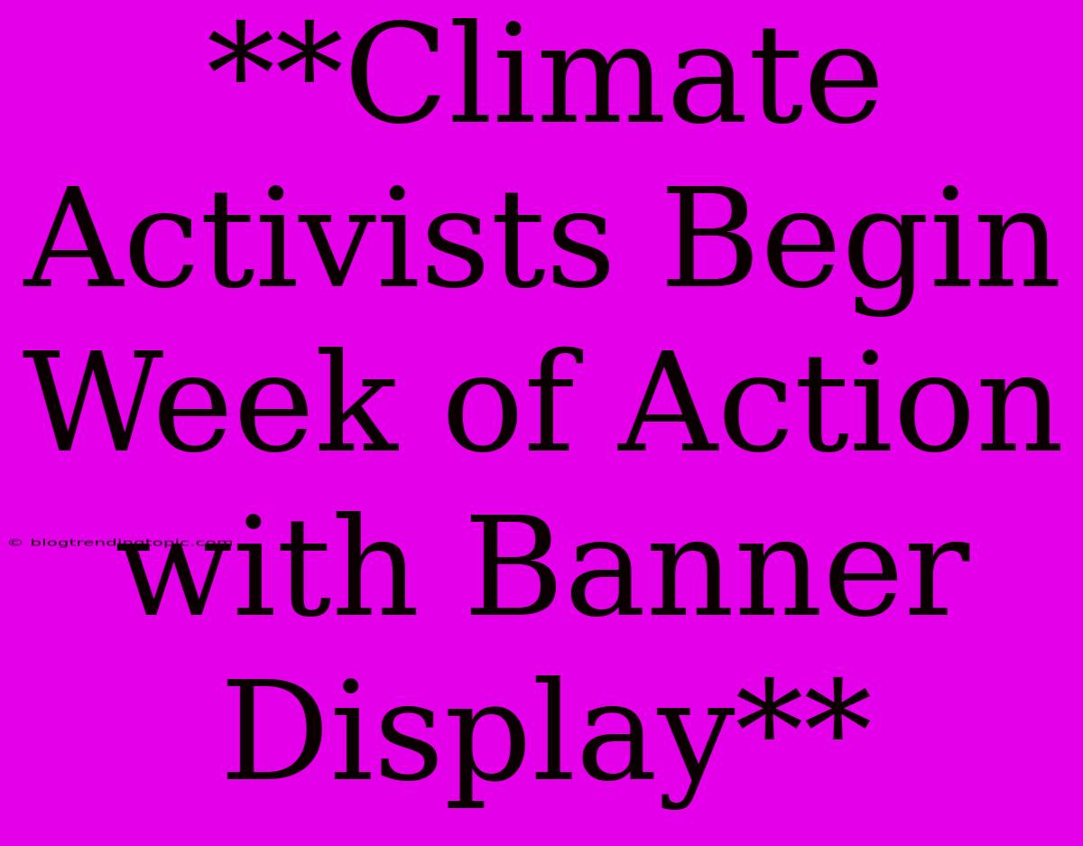 **Climate Activists Begin Week Of Action With Banner Display**