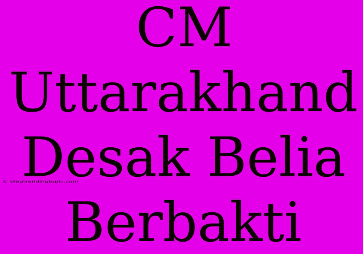 CM Uttarakhand Desak Belia Berbakti