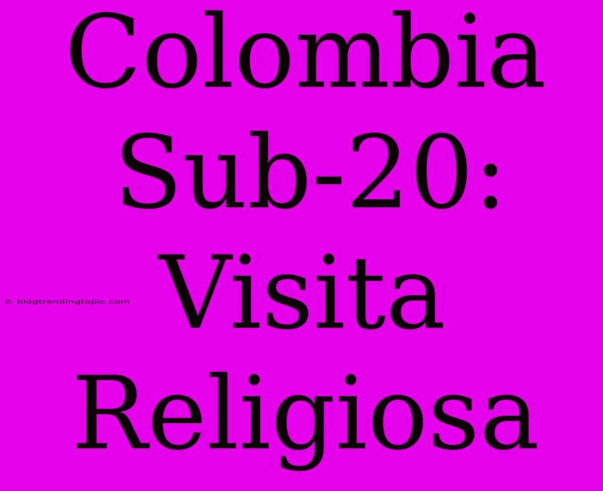 Colombia Sub-20: Visita Religiosa