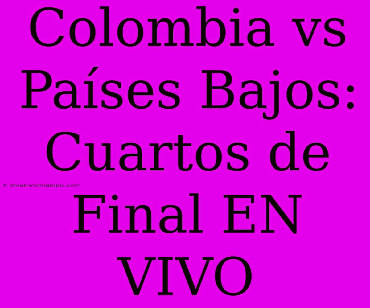 Colombia Vs Países Bajos: Cuartos De Final EN VIVO