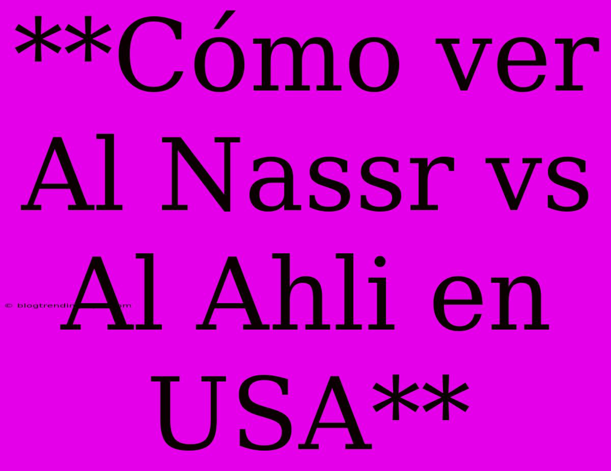 **Cómo Ver Al Nassr Vs Al Ahli En USA**