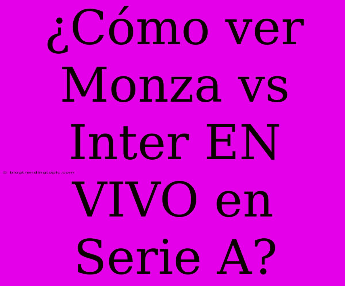 ¿Cómo Ver Monza Vs Inter EN VIVO En Serie A?