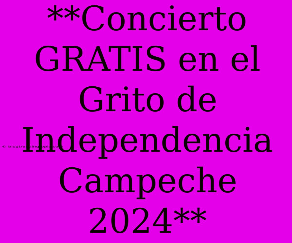 **Concierto GRATIS En El Grito De Independencia Campeche 2024**