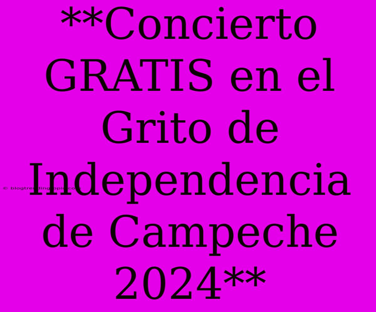 **Concierto GRATIS En El Grito De Independencia De Campeche 2024**