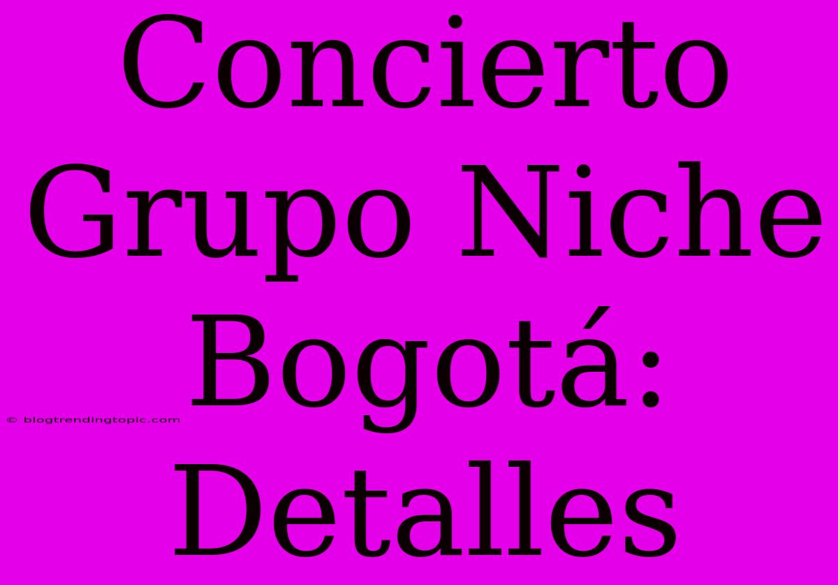 Concierto Grupo Niche Bogotá: Detalles