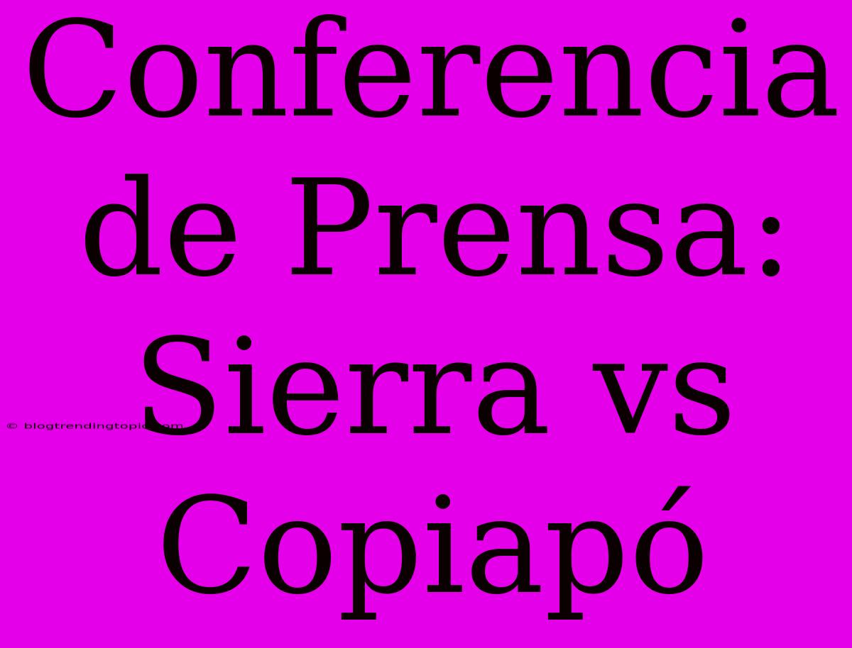 Conferencia De Prensa: Sierra Vs Copiapó