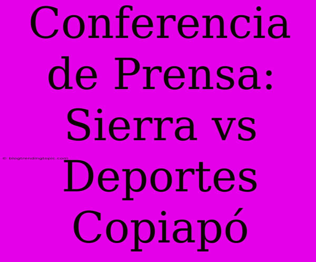 Conferencia De Prensa: Sierra Vs Deportes Copiapó