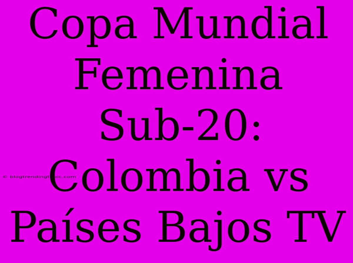 Copa Mundial Femenina Sub-20: Colombia Vs Países Bajos TV