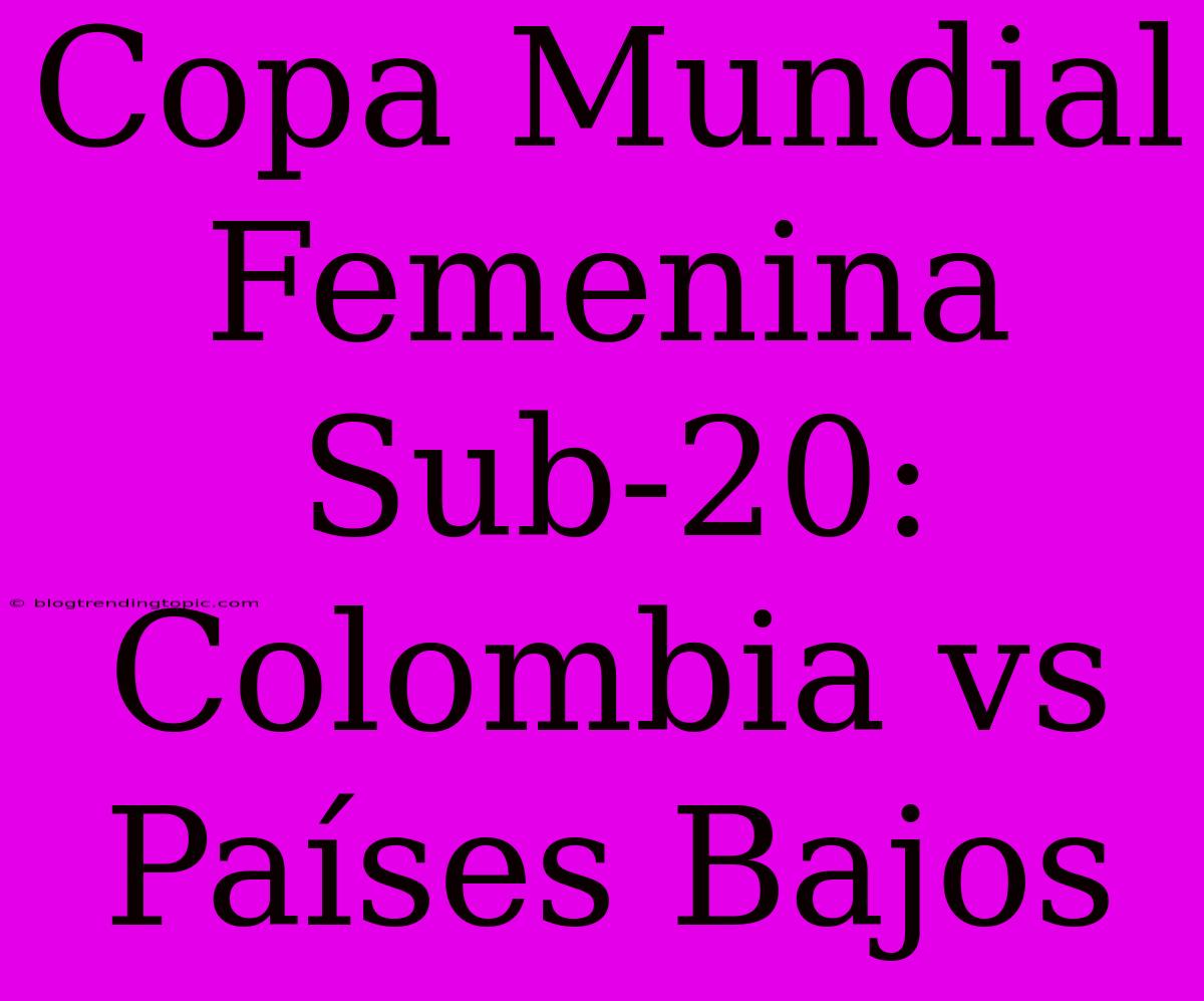 Copa Mundial Femenina Sub-20: Colombia Vs Países Bajos