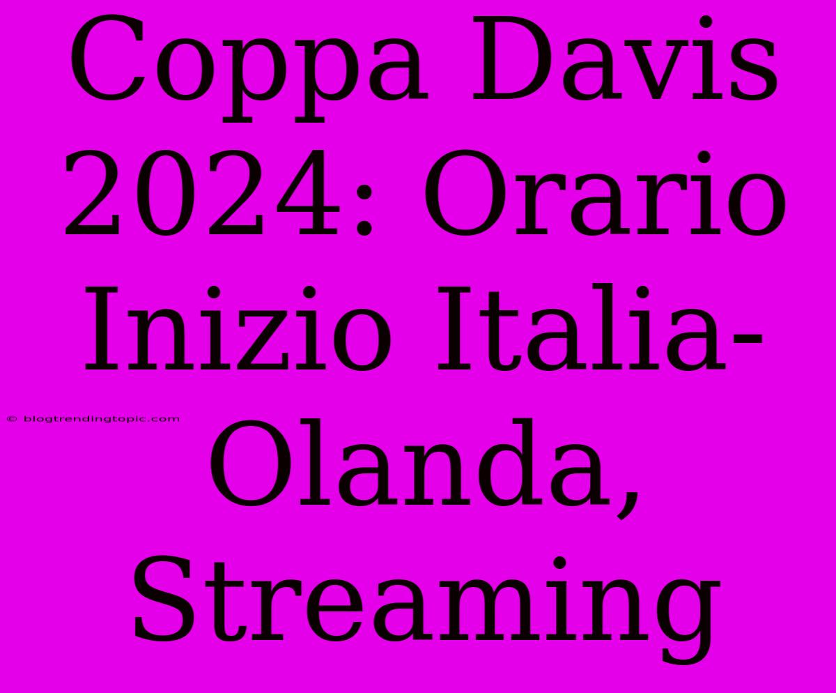 Coppa Davis 2024: Orario Inizio Italia-Olanda, Streaming