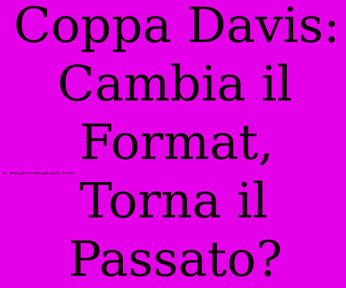 Coppa Davis: Cambia Il Format, Torna Il Passato?