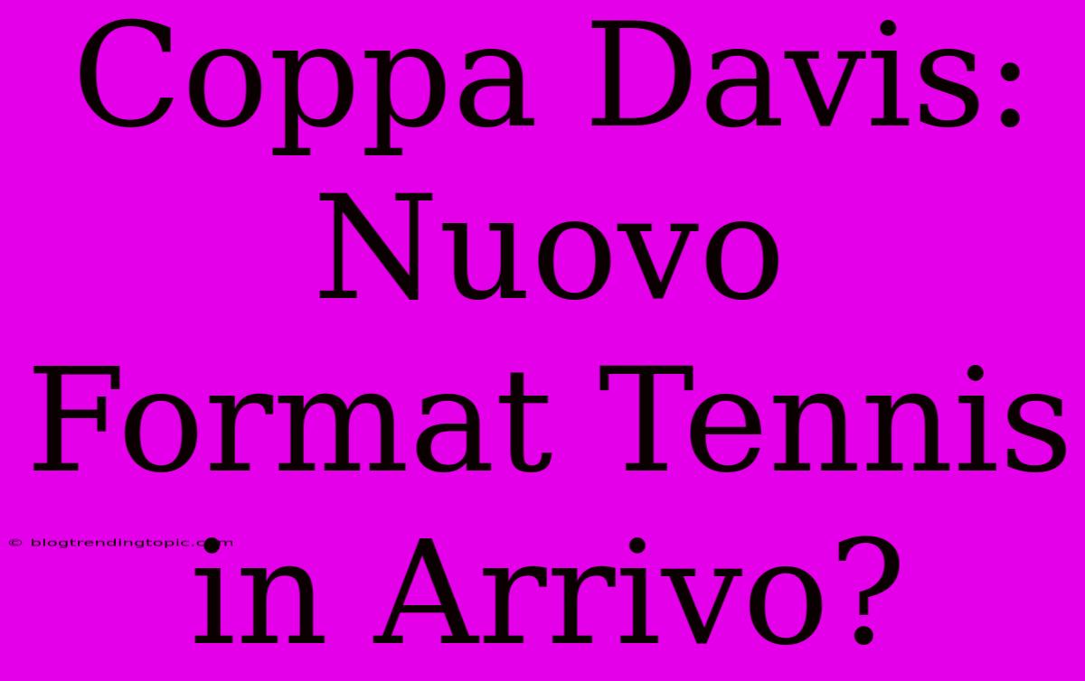 Coppa Davis: Nuovo Format Tennis In Arrivo?