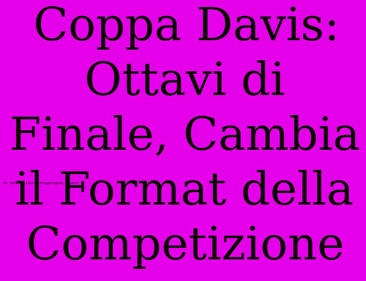 Coppa Davis: Ottavi Di Finale, Cambia Il Format Della Competizione 