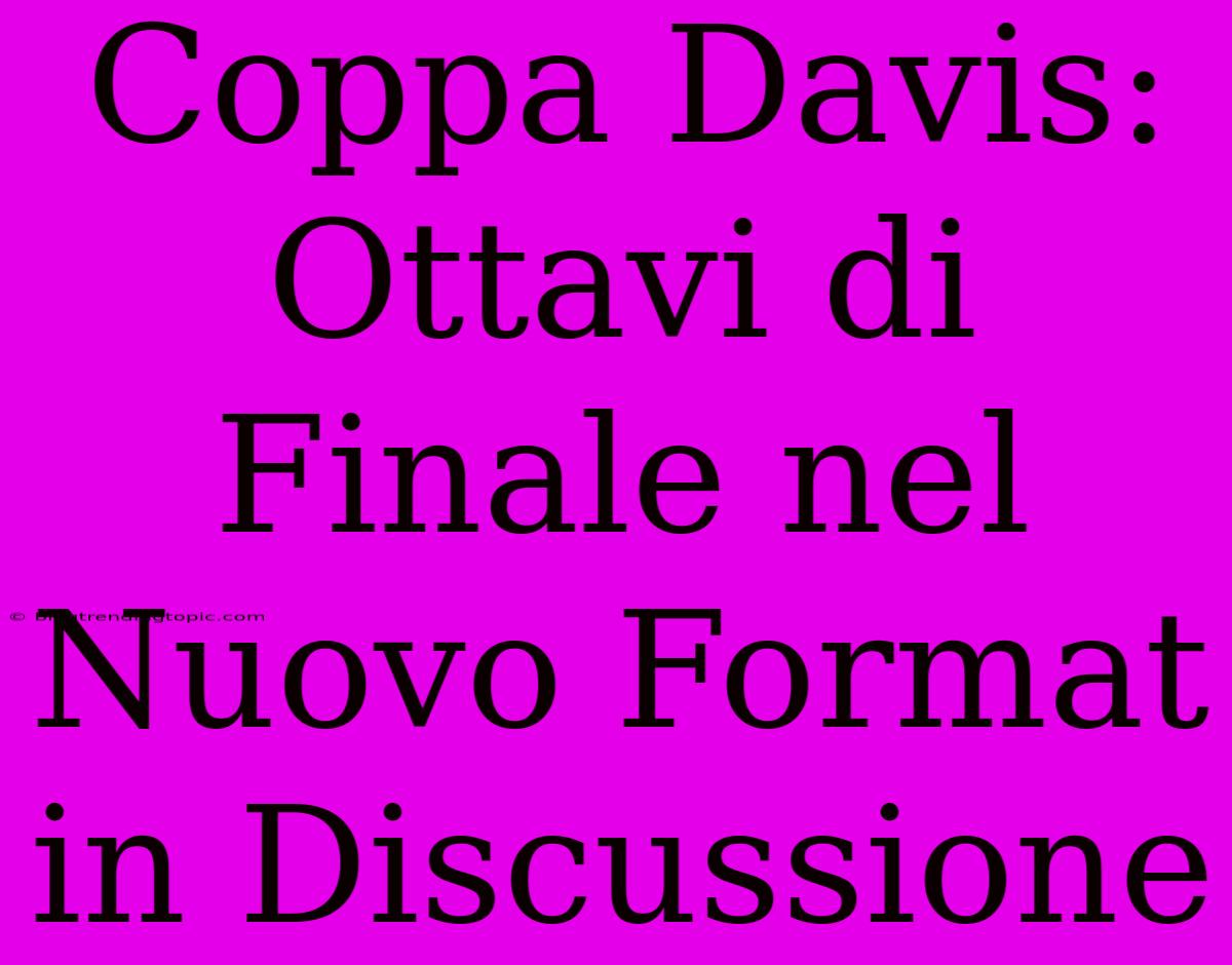 Coppa Davis: Ottavi Di Finale Nel Nuovo Format In Discussione