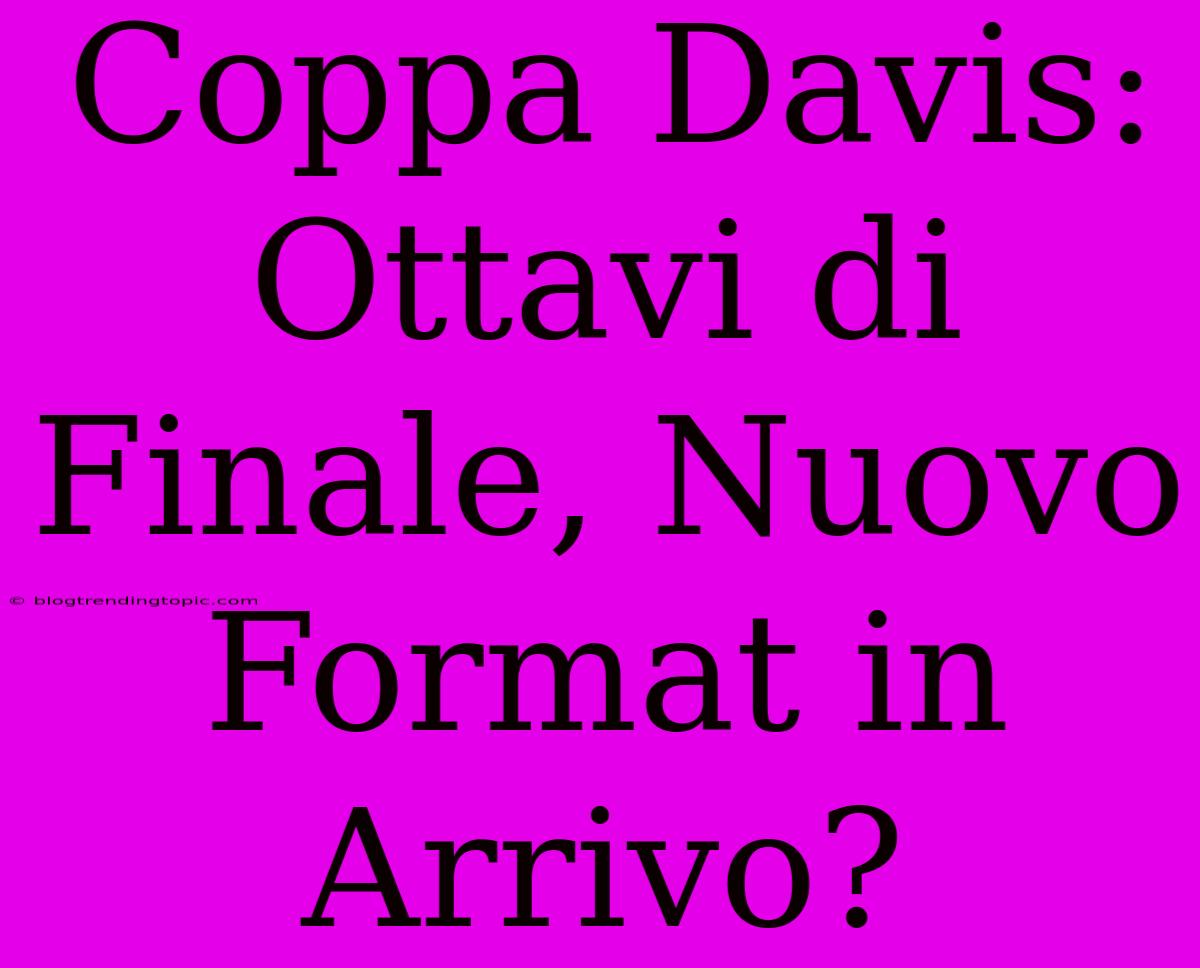 Coppa Davis: Ottavi Di Finale, Nuovo Format In Arrivo?