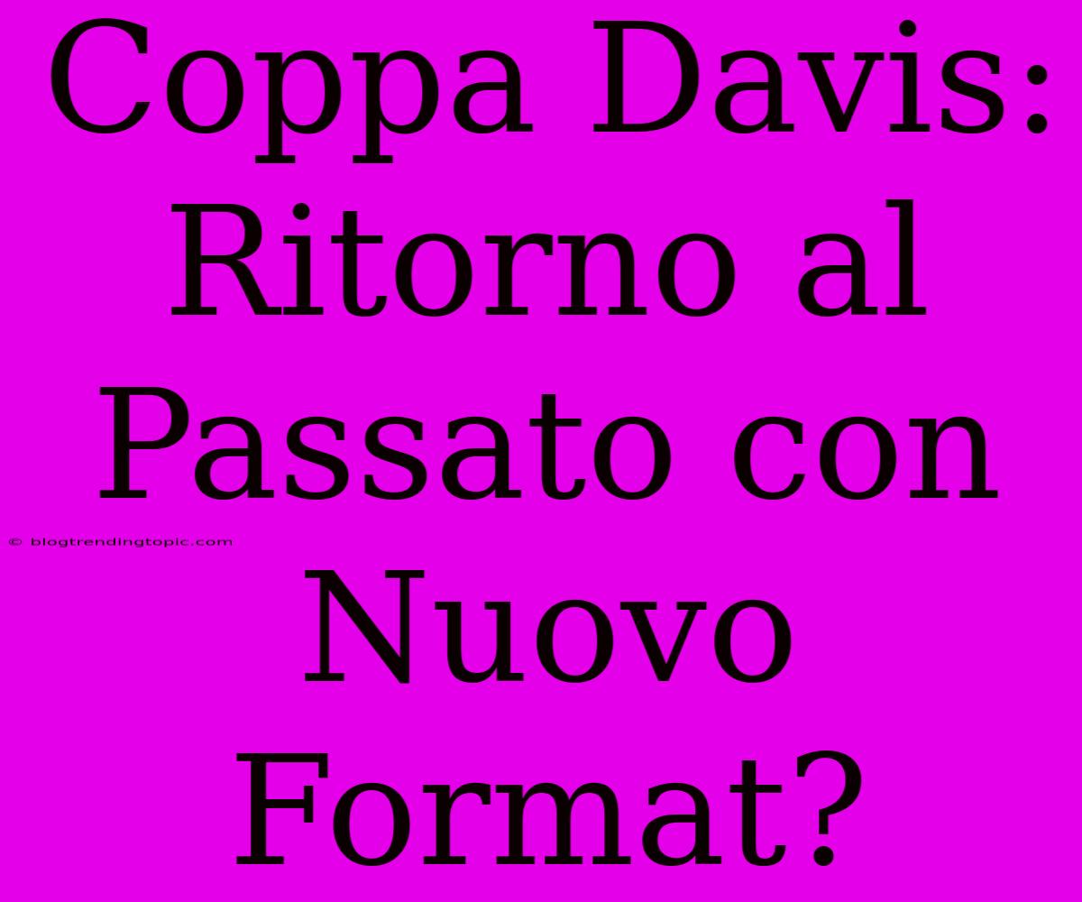 Coppa Davis: Ritorno Al Passato Con Nuovo Format?