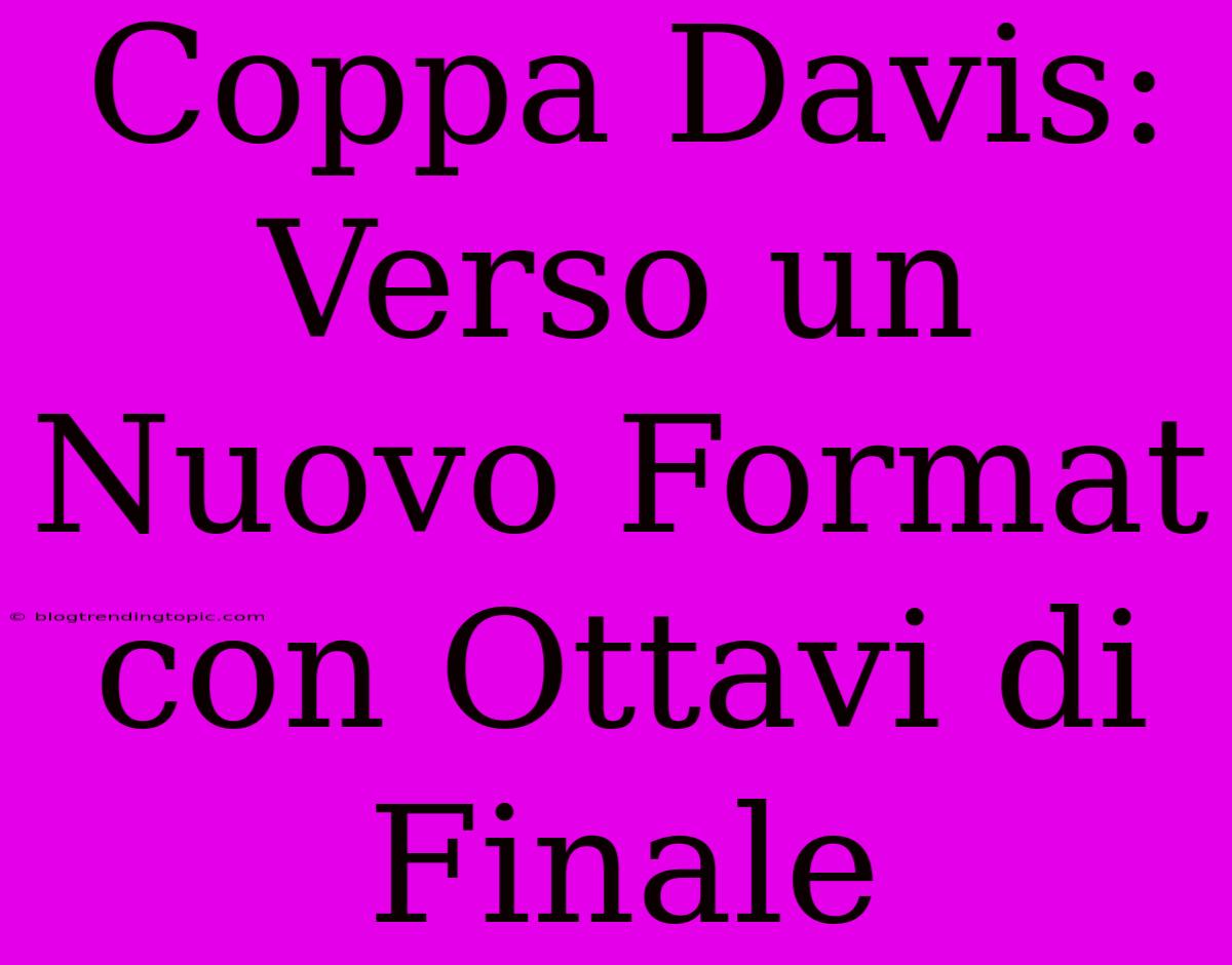 Coppa Davis: Verso Un Nuovo Format Con Ottavi Di Finale