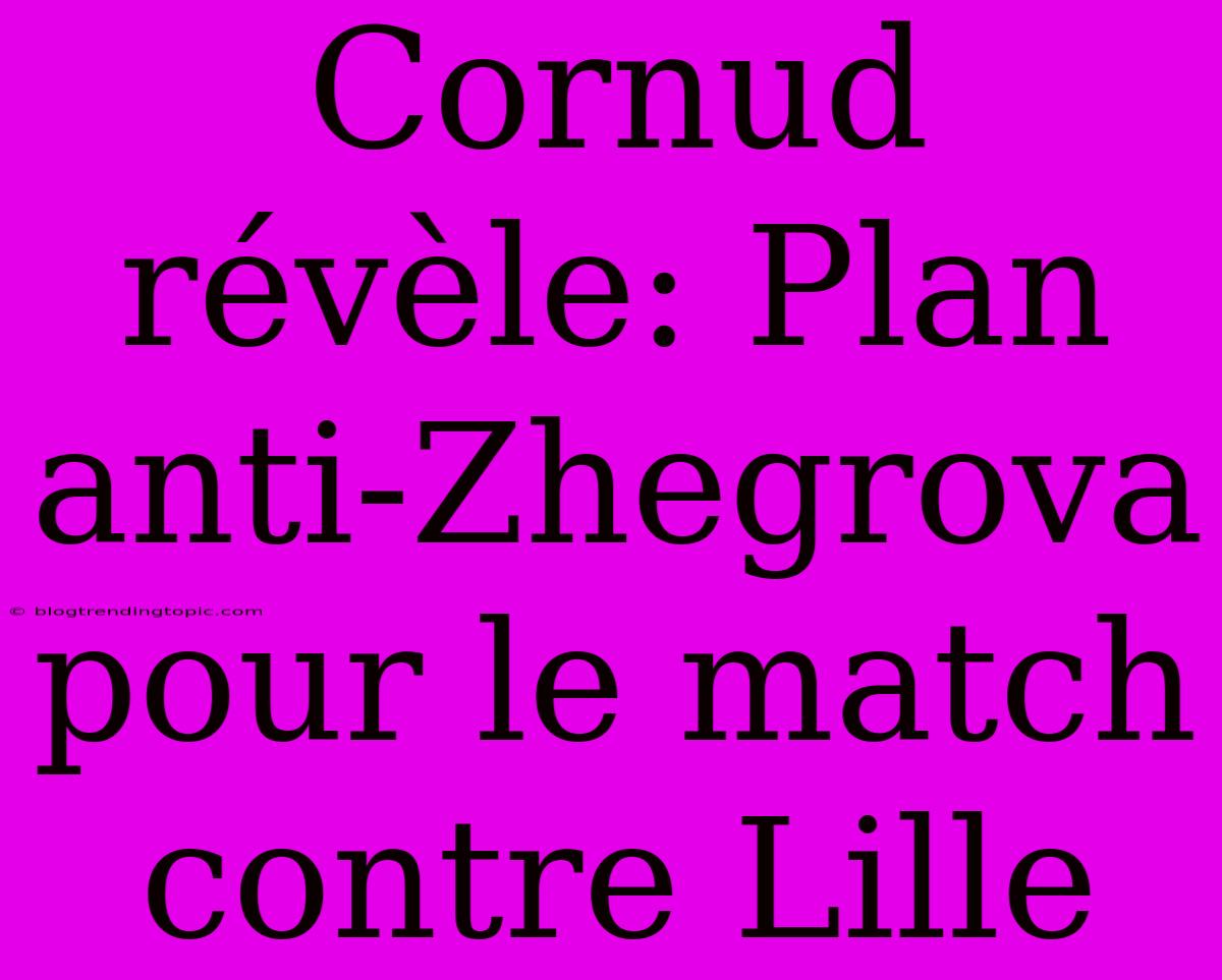 Cornud Révèle: Plan Anti-Zhegrova Pour Le Match Contre Lille