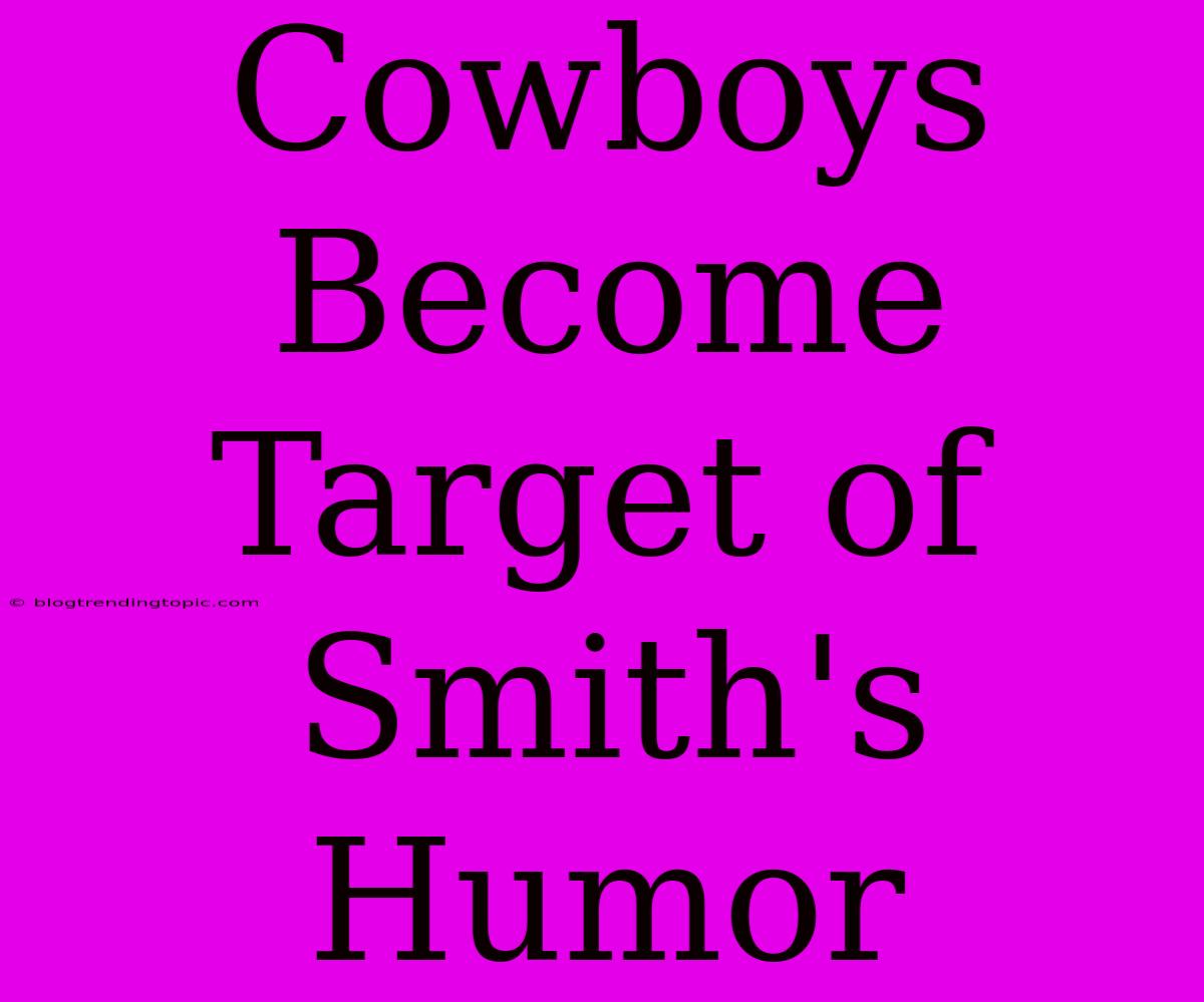 Cowboys Become Target Of Smith's Humor