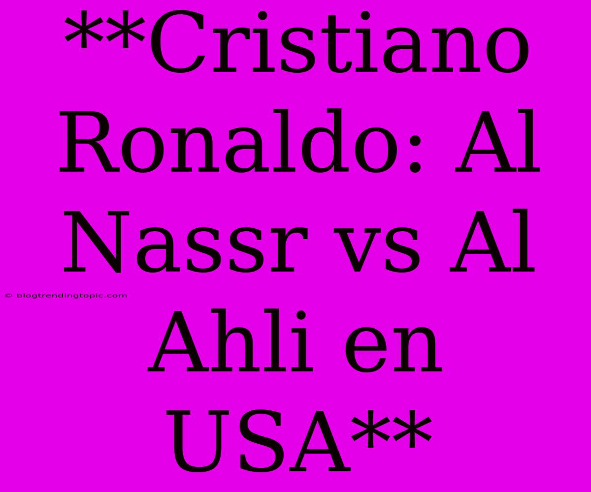 **Cristiano Ronaldo: Al Nassr Vs Al Ahli En USA**