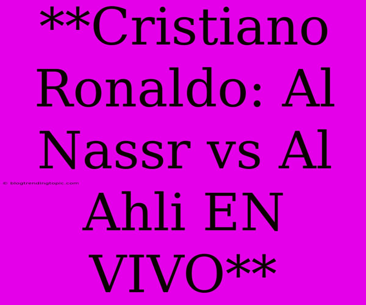 **Cristiano Ronaldo: Al Nassr Vs Al Ahli EN VIVO**