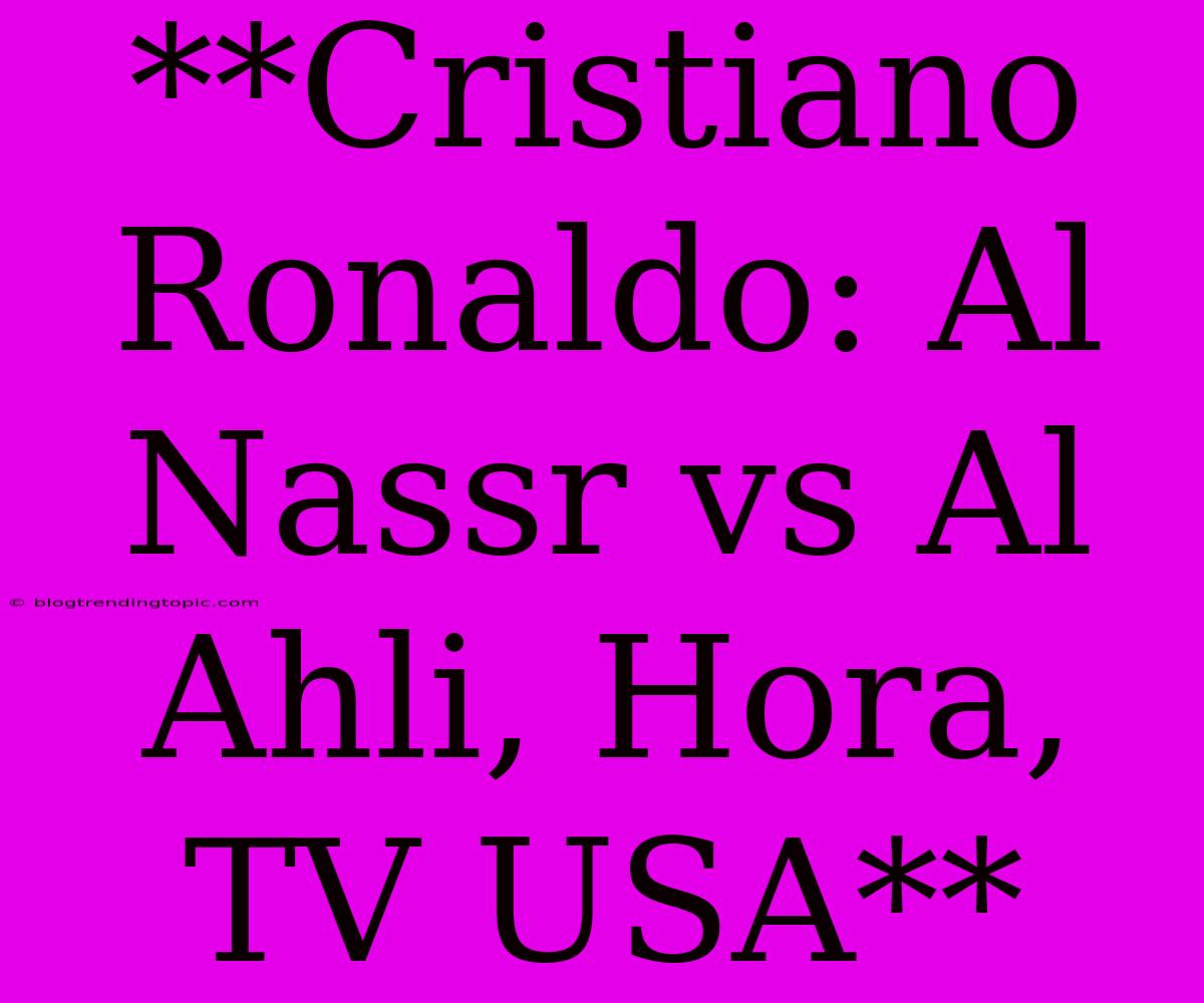 **Cristiano Ronaldo: Al Nassr Vs Al Ahli, Hora, TV USA**