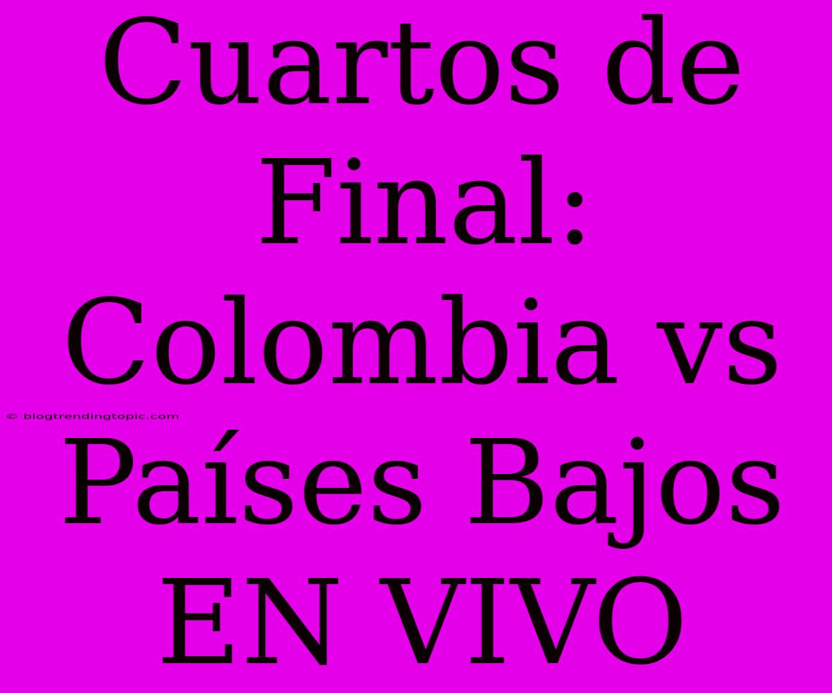 Cuartos De Final: Colombia Vs Países Bajos EN VIVO