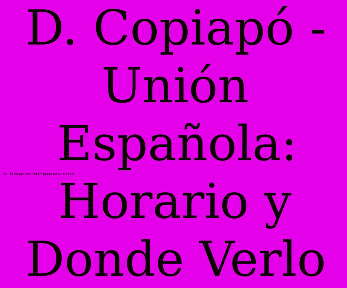 D. Copiapó - Unión Española: Horario Y Donde Verlo