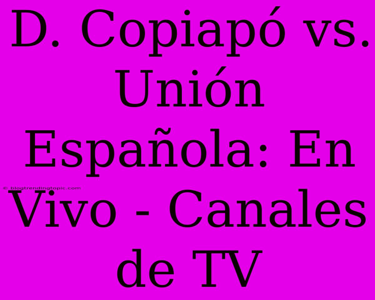 D. Copiapó Vs. Unión Española: En Vivo - Canales De TV