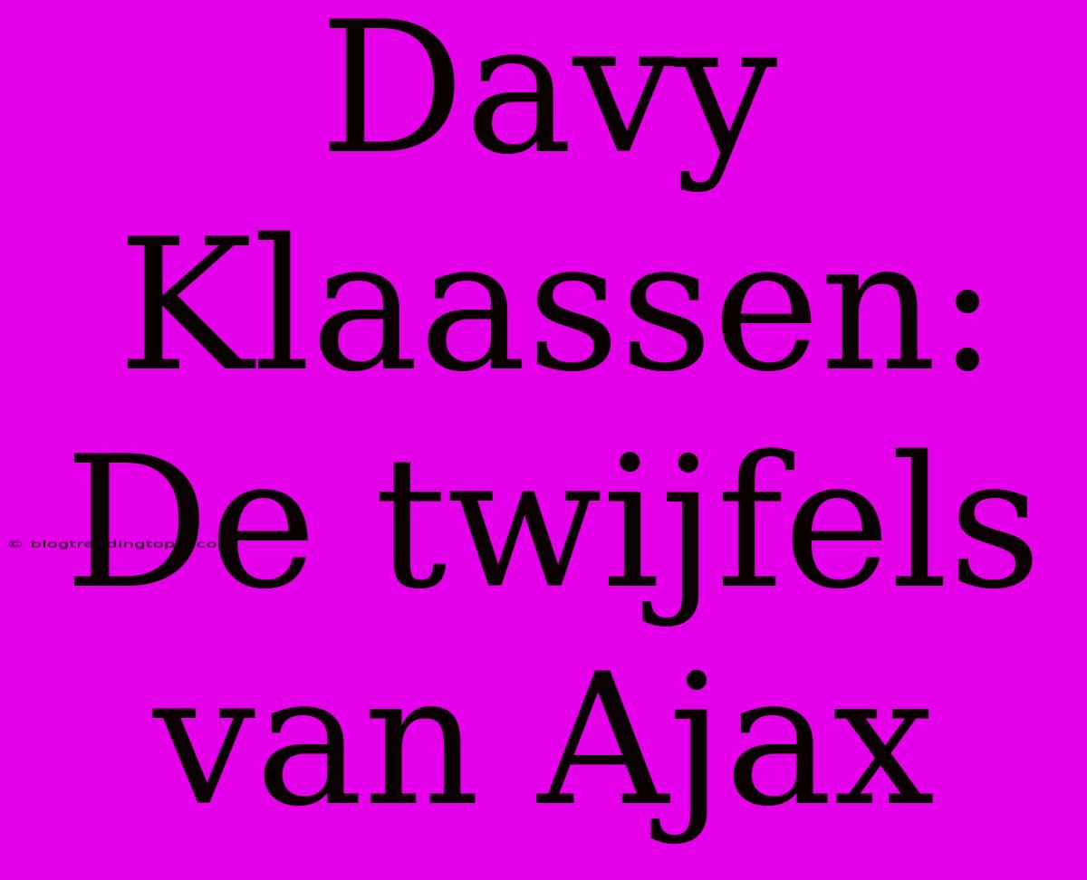 Davy Klaassen: De Twijfels Van Ajax