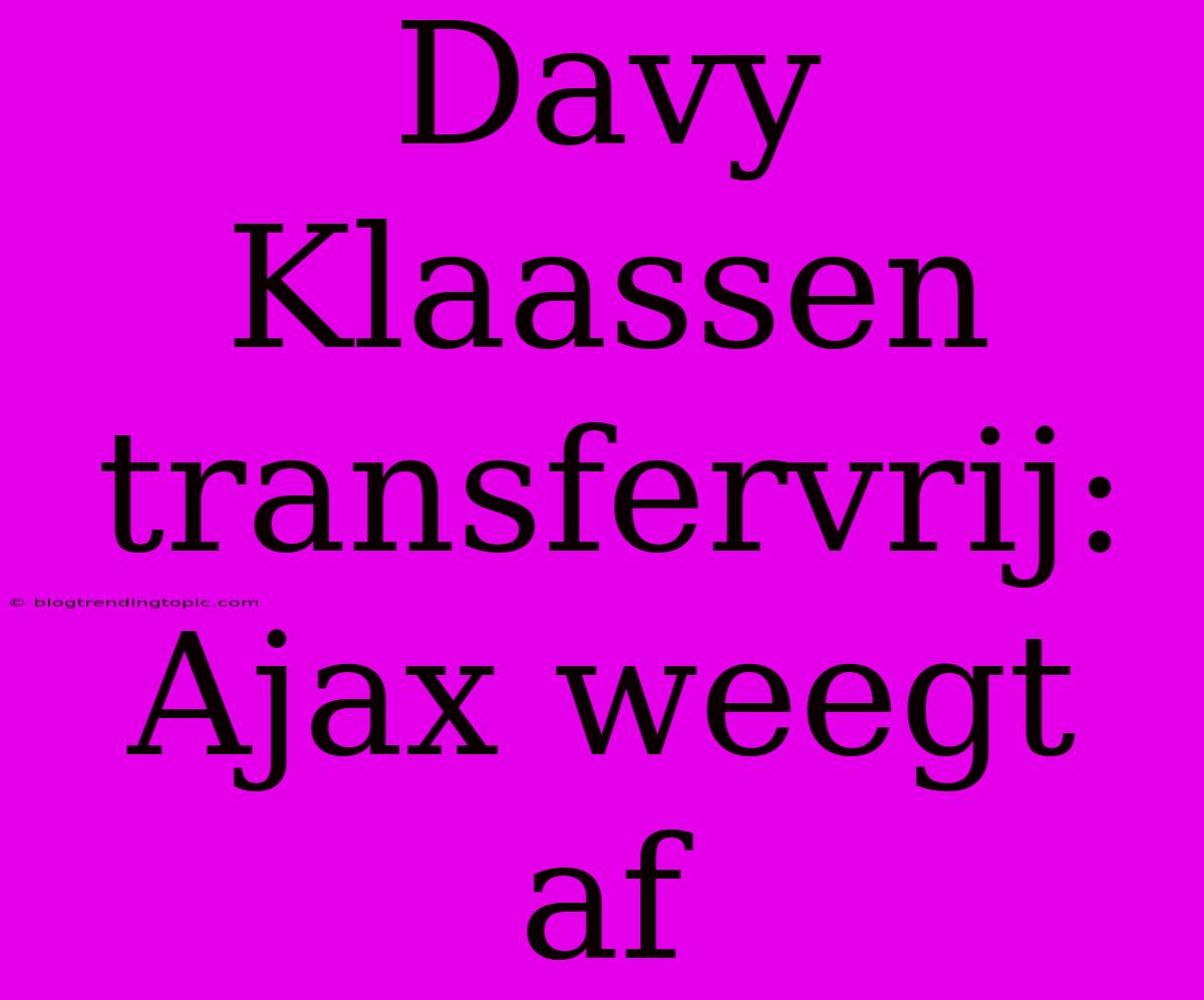 Davy Klaassen Transfervrij: Ajax Weegt Af