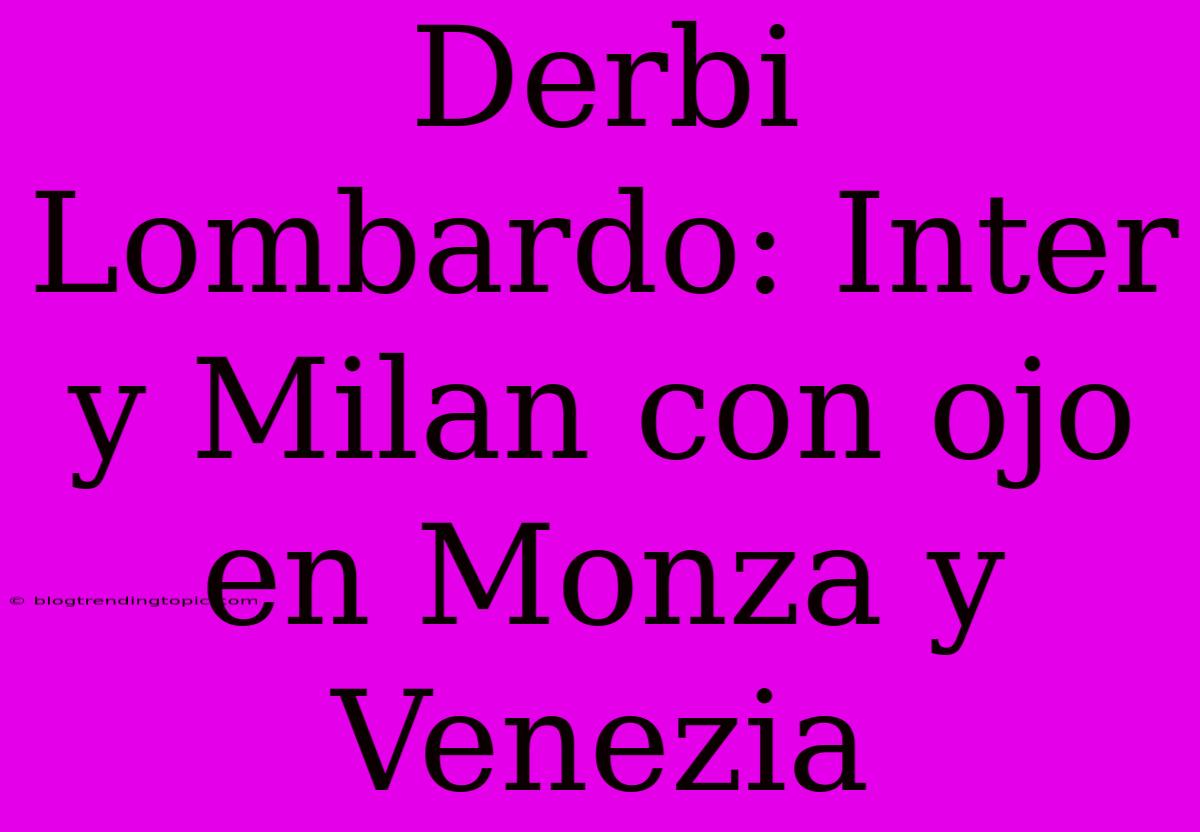 Derbi Lombardo: Inter Y Milan Con Ojo En Monza Y Venezia