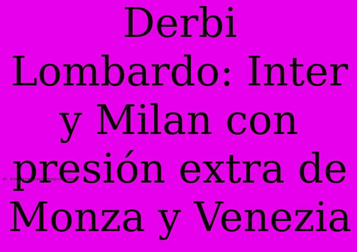 Derbi Lombardo: Inter Y Milan Con Presión Extra De Monza Y Venezia