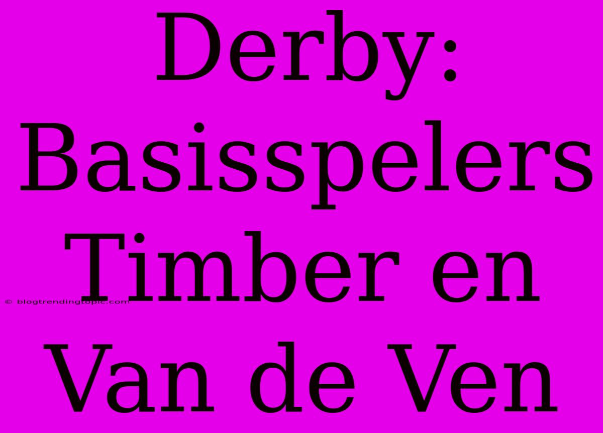 Derby: Basisspelers Timber En Van De Ven